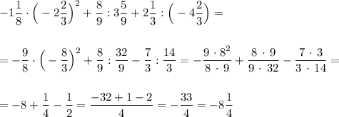 -1\dfrac{1}{8}\cdot \Big(-2\dfrac{2}{3}\Big)^2+\dfrac{8}{9}:3\dfrac{5}{9}+2\dfrac{1}{3}:\Big(-4\dfrac{2}{3}\Big)=\\\\\\=-\dfrac{9}{8}\cdot \Big(-\dfrac{8}{3}\Big)^2+\dfrac{8}{9}:\dfrac{32}{9}-\dfrac{7}{3}:\dfrac{14}{3}=-\dfrac{9\, \cdot 8^2}{8\, \cdot \, 9}+\dfrac{8\, \cdot \, 9}{9\, \cdot \, 32}-\dfrac{7\, \cdot \, 3}{3\, \cdot \, 14}=\\\\\\=-8+\dfrac{1}{4}-\dfrac{1}{2}=\dfrac{-32+1-2}{4}=-\dfrac{33}{4}=-8\dfrac{1}{4}