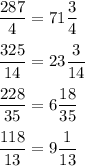 \dfrac{287}{4} = 71 \dfrac{3}{4} \\\\ \dfrac{325}{14} = 23 \dfrac{3}{14} \\\\ \dfrac{228}{35} = 6 \dfrac{18}{35} \\\\ \dfrac{118}{13} = 9 \dfrac{1}{13}