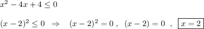 x^2-4x+4\leq 0\\\\(x-2)^2\leq 0\; \; \Rightarrow \; \; \; (x-2)^2=0\; ,\; \; (x-2)=0\; \; ,\; \; \boxed {x=2}