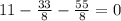 11 - \frac{33}{8} - \frac{55}{8} = 0