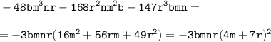 \displaystyle \tt -48bm^3nr-168r^2nm^2b-147r^3bmn=\\\\ \displaystyle \tt =-3bmnr(16m^2+56rm+49r^2)=-3bmnr(4m+7r)^2