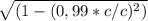 \sqrt{(1 - (0,99*c/c)^{2} )}