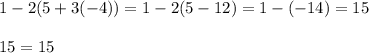 1-2(5+3(-4))=1-2(5-12)=1-(-14)=15\\\\15=15