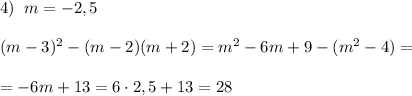 4)\; \; m=-2,5\\\\(m-3)^2-(m-2)(m+2)=m^2-6m+9-(m^2-4)=\\\\=-6m+13=6\cdot 2,5+13=28