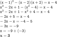 \displaystyle \tt (x-1)^2-(x-2)(x+2)=x-4\\\displaystyle \tt x^2-2x+1-(x^2-4)=x-4\\\displaystyle \tt x^2-2x+1-x^2+4=x-4\\\displaystyle \tt -2x+5=x-4\\\displaystyle \tt -2x-x=-4-5\\\displaystyle \tt -3x=-9\\\displaystyle \tt x=-9\div(-3)\\\displaystyle \tt \bold{x=3}