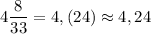 4\dfrac{8}{33} =4,(24) \approx 4,24