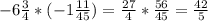 -6\frac{3}{4}*(-1\frac{11}{45})=\frac{27}{4}*\frac{56}{45}=\frac{42}{5}