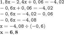 \displaystyle \tt 1,8x-2,4x+0,06=-4,02\\\displaystyle \tt -0,6x+0,06=-4,02\\\displaystyle \tt -0,6x=-4,02-0,06\\\displaystyle \tt -0,6x=-4,08\\\displaystyle \tt x=-4,08\div(-0,6)\\\displaystyle \tt \bold{x=6,8}