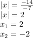 |x|=\frac{-14}{-7} \\|x|=2\\x_1=2\\x_2=-2