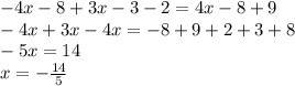 - 4x - 8 + 3x - 3 - 2 = 4x - 8 + 9 \\ - 4x + 3x - 4x = - 8 + 9 + 2 + 3 + 8 \\ - 5x = 14 \\ x = - \frac{14}{5}