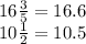 16 \frac{3}{5} = 16.6 \\ 10 \frac{1}{2} = 10.5