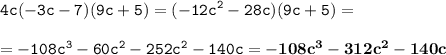 \displaystyle \tt 4c(-3c-7)(9c+5)=(-12c^2-28c)(9c+5)=\\\\ \displaystyle \tt =-108c^3-60c^2-252c^2-140c=\bold{-108c^3-312c^2-140c}