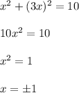 x^2+(3x)^2=10\\ \\ 10x^2=10\\ \\ x^2=1\\ \\ x=\pm 1