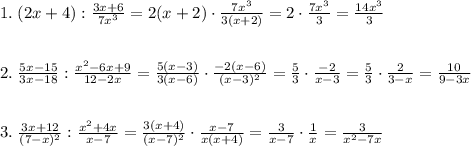 1.\;(2x+4):\frac{3x+6}{7x^3}=2(x+2)\cdot\frac{7x^3}{3(x+2)}=2\cdot\frac{7x^3}3=\frac{14x^3}3\\\\\\2.\;\frac{5x-15}{3x-18}:\frac{x^2-6x+9}{12-2x}=\frac{5(x-3)}{3(x-6)}\cdot\frac{-2(x-6)}{(x-3)^2}=\frac53\cdot\frac{-2}{x-3}=\frac53\cdot\frac2{3-x}=\frac{10}{9-3x}\\\\\\3.\;\frac{3x+12}{(7-x)^2}:\frac{x^2+4x}{x-7}=\frac{3(x+4)}{(x-7)^2}\cdot\frac{x-7}{x(x+4)}=\frac3{x-7}\cdot\frac1x=\frac3{x^2-7x}