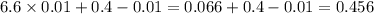 6.6 \times 0.01 + 0.4 - 0.01 = 0.066 + 0.4 - 0.01 = 0.456