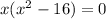 x( {x}^{2} - 16) = 0