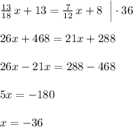 \frac{13}{18}\, x+13=\frac{7}{12}\, x+8\; \; \Big|\cdot 36\\\\26x+468=21x+288\\\\26x-21x=288-468\\\\5x=-180\\\\x=-36