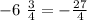 - 6 \ \frac{3}{4} = - \frac{27}{4}