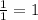 \frac{1}{1}=1