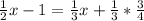 \frac{1}{2}x-1 = \frac{1}{3} x + \frac{1}{3}*\frac{3}{4}