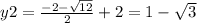 y2=\frac{-2-\sqrt{12} }{2}+2=1-\sqrt{3}