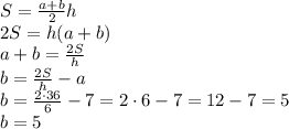 S = \frac{{a+b}}{2}h\\2S=h(a+b) \\a+b=\frac{2S}{h}\\b=\frac{2S}{h}-a\\b=\frac{2\cdot 36}{6}-7=2\cdot 6}-7=12-7=5\\b=5