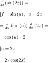 \frac{d}{dx}(\sin (2x))=\\\\| f=\sin \left(u\right),\:\:u=2x\\\\=\frac{d}{du}\left(\sin \left(u\right)\right)\frac{d}{dx}\left(2x\right)=\\\\=\cos \left(u\right)\cdot \:2=\\\\| u=2x\\\\= 2\cdot \cos (2x)