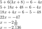 5 +6(3x + 8) = 6 - 4x \\ 5 + 18x + 48 = 6 - 4x \\ 18x + 4x = 6 - 5 - 48 \\ 22x = - 47 \\ x = - 2 \frac{3}{22} \\ x = - 2.136