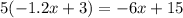 5( - 1.2x + 3) = - 6x + 15