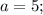 a=5;