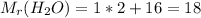 M_r(H_2O)=1*2+16=18