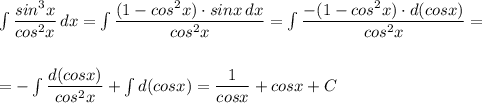 \int \dfrac{sin^3x}{cos^2x}\, dx=\int \dfrac{(1-cos^2x)\cdot sinx\, dx}{cos^2x}=\int \dfrac{-(1-cos^2x)\cdot d(cosx)}{cos^2x}=\\\\\\=-\int \dfrac{d(cosx)}{cos^2x}+\int d(cosx)=\dfrac{1}{cosx}+cosx+C