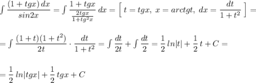 \int \dfrac{(1+tgx)\, dx}{sin2x}=\int \dfrac{1+tgx}{\frac{2tgx}{1+tg^2x}}\, dx=\Big [\; t=tgx,\; x=arctgt,\; dx=\dfrac{dt}{1+t^2}\; \Big]=\\\\\\=\int \dfrac{(1+t)(1+t^2)}{2t}\cdot \dfrac{dt}{1+t^2}=\int \dfrac{dt}{2t}+\int \dfrac{dt}{2}=\dfrac{1}{2}\, ln|t|+\dfrac{1}{2}\, t+C=\\\\\\=\dfrac{1}{2}\, ln|tgx|+\dfrac{1}{2}\, tgx+C