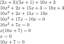 (2x+3)(5x+1)+10x+3\\10x^{2} +2x+15x+3=10x+3\\10x^{2} +2x+15x=10x\\10x^{2} +17x-10x=0\\10x^{2} +7x=0\\x(10x+7)=0\\x=0\\10x+7=0