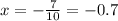 x=-\frac{7}{10}=-0.7