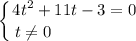 \displaystyle \left \{ {{4t^{2} + 11t - 3 = 0} \atop {t \neq 0 \ \ \ \ \ \ \ \ \ \ \ \ \ \ \ }} \right.