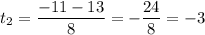 t_{2} = \dfrac{-11 - 13}{8} = -\dfrac{24}{8} = -3