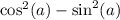 \cos^{2}(a ) - { \sin}^{2} (a)