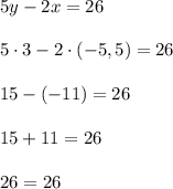 5y - 2x = 26\\\\5\cdot3 - 2\cdot (-5,5) = 26\\\\15 - (-11) = 26\\\\15 + 11 = 26\\\\ 26 = 26