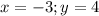 x = -3; y = 4