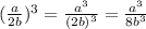 (\frac{a}{2b})^3 = \frac{a^3}{(2b)^3} = \frac{a^3}{8b^3}