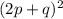 (2p + q) {}^{2}