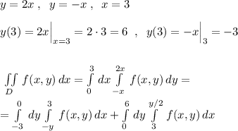 y=2x\; ,\; \; y=-x\; ,\; \; x=3\\\\y(3)=2x\Big|_{x=3}=2\cdot 3=6\; \; ,\; \; y(3)=-x\Big|_{3}=-3\\\\\\\iint\limits_{D}\, f(x,y)\, dx=\int\limits^{3}_0\, dx \int\limits^{2x}_{-x}\, f(x,y)\, dy=\\\\=\int\limits^0_{-3}\, dy\int\limits^3_{-y}\, f(x,y)\, dx+\int\limits^6_0\, dy\int\limits^{y/2}_{3}\, f(x,y)\, dx