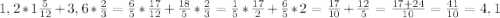 1,2*1\frac{5}{12} +3,6*\frac{2}{3} =\frac{6}{5}*\frac{17}{12}+\frac{18}{5} *\frac{2}{3}=\frac{1}{5}*\frac{17}{2} +\frac{6}{5} *2=\frac{17}{10} +\frac{12}{5} =\frac{17+24}{10} =\frac{41}{10}=4,1