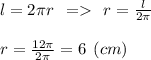 l=2\pi r \:\:= \:\:r=\frac{l}{2\pi } \\\\r=\frac{12\pi }{2\pi } =6 \:\:(cm)