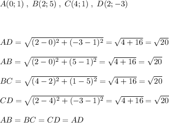 A(0;1)\; ,\; B(2;5)\; ,\; C(4;1)\; ,\; D(2;-3)\\\\\\\\AD=\sqrt{(2-0)^2+(-3-1)^2}=\sqrt{4+16}=\sqrt{20}\\\\AB=\sqrt{(2-0)^2+(5-1)^2}=\sqrt{4+16}=\sqrt{20}\\\\BC=\sqrt{(4-2)^2+(1-5)^2} =\sqrt{4+16}=\sqrt{20}\\\\CD=\sqrt{(2-4)^2+(-3-1)^2}=\sqrt{4+16}=\sqrt{20}\\\\AB=BC=CD=AD