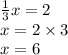 \frac{1}{3} x = 2 \\ x = 2 \times 3 \\ x = 6