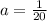 a=\frac{1}{20}