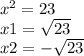 {x}^{2} = 23 \\ x1 = \sqrt{23} \\ x2 = - \sqrt{23}