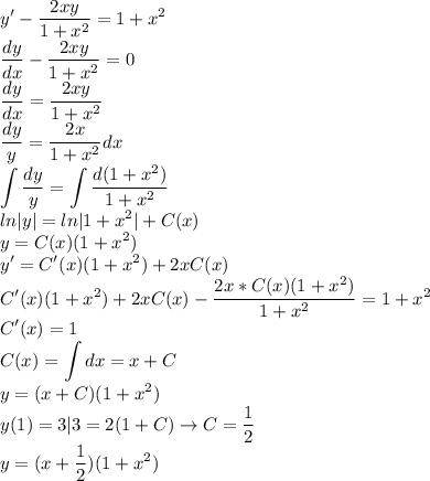 \displaystyle y'-\frac{2xy}{1+x^2}=1+x^2\\\frac{dy}{dx}-\frac{2xy}{1+x^2}=0\\\frac{dy}{dx}=\frac{2xy}{1+x^2}\\\frac{dy}{y}=\frac{2x}{1+x^2}dx\\\int\frac{dy}{y}=\int\frac{d(1+x^2)}{1+x^2}\\ln|y|=ln|1+x^2|+C(x)\\y=C(x)(1+x^2)\\y'=C'(x)(1+x^2)+2xC(x)\\C'(x)(1+x^2)+2xC(x)-\frac{2x*C(x)(1+x^2)}{1+x^2}=1+x^2\\C'(x)=1\\C(x)=\int dx=x+C\\y=(x+C)(1+x^2)\\y(1)=3|3=2(1+C)\to C=\frac{1}{2}\\y=(x+\frac{1}{2})(1+x^2)